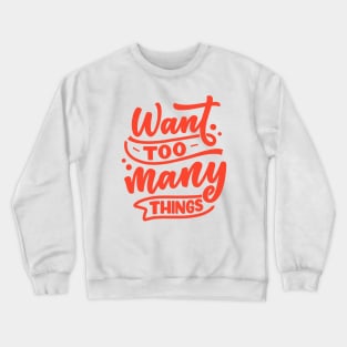 Want Too Many Things Crewneck Sweatshirt